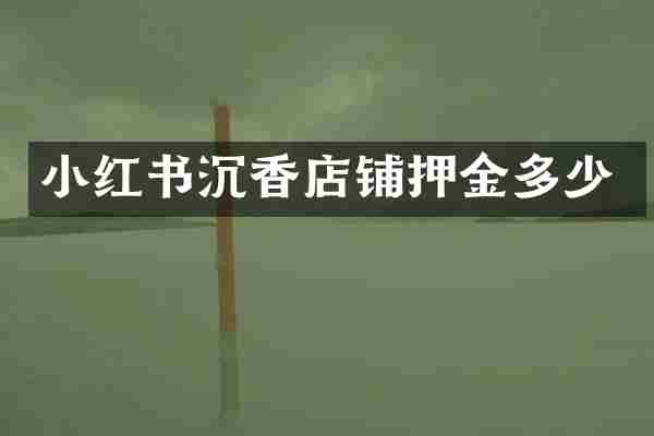 小红书沉香店铺押金多少