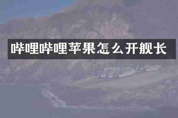 哔哩哔哩苹果怎么开舰长