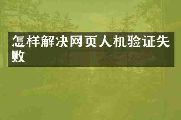 怎样解决网页人机验证失败