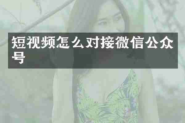 短视频怎么对接微信公众号
