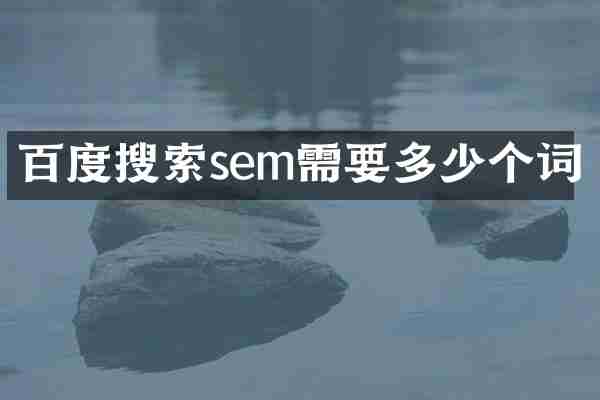百度搜索sem需要多少个词