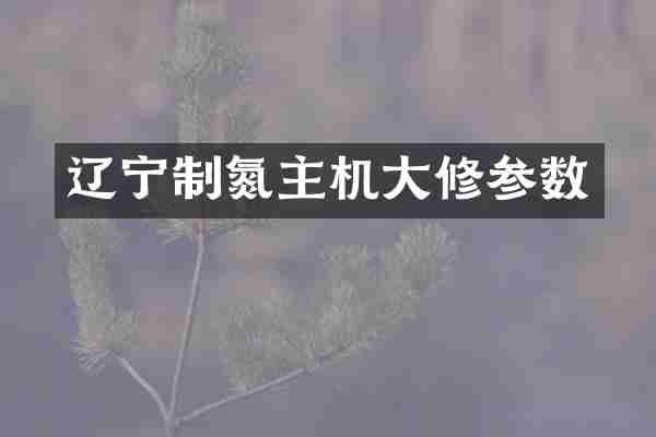 辽宁制氮主机大修参数