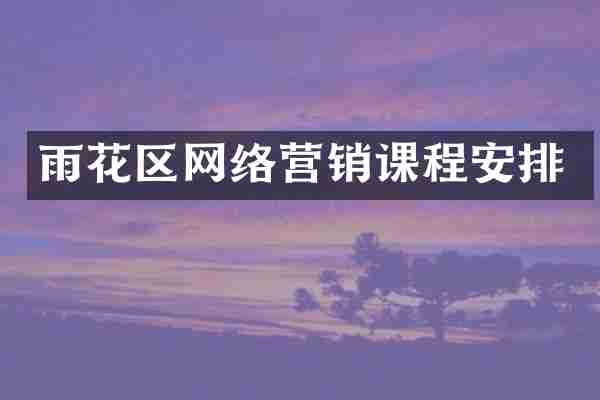 雨花区网络营销课程安排
