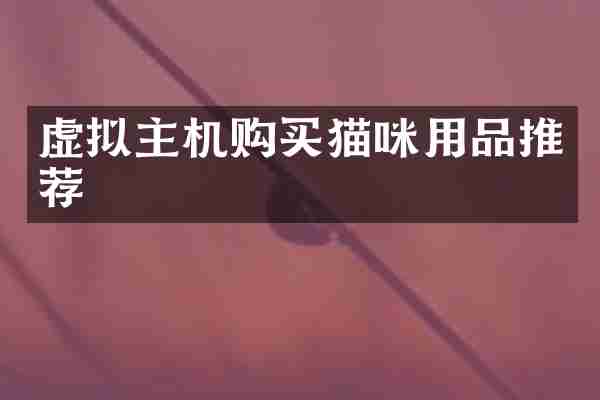 虚拟主机购买猫咪用品推荐