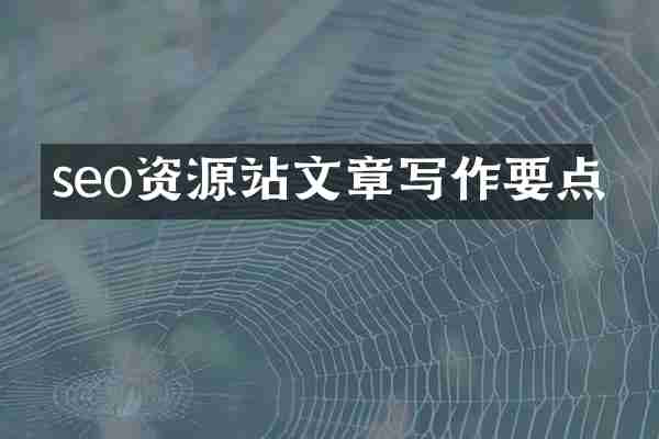 seo资源站文章写作要点