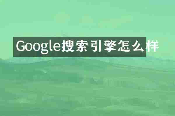 Google搜索引擎怎么样