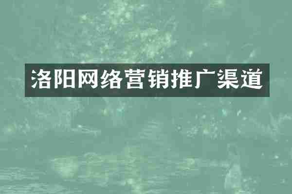 洛阳网络营销推广渠道