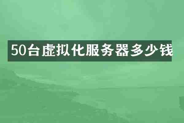 50台虚拟化服务器多少钱