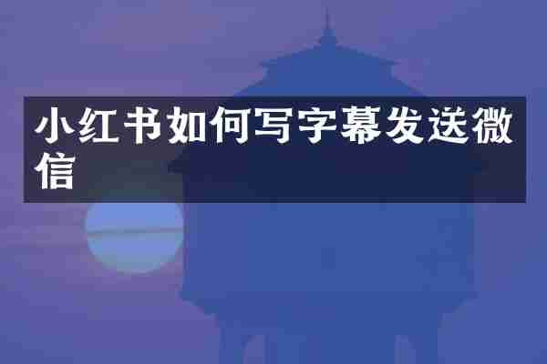 小红书如何写字幕发送微信