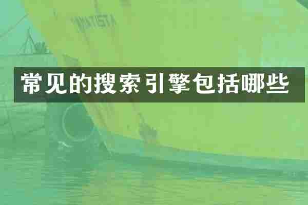 常见的搜索引擎包括哪些