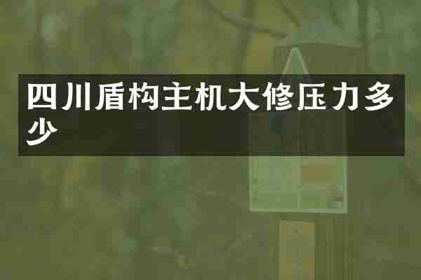四川盾构主机大修压力多少