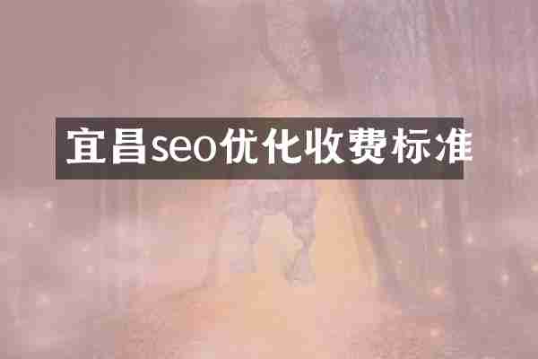 宜昌seo优化收费标准
