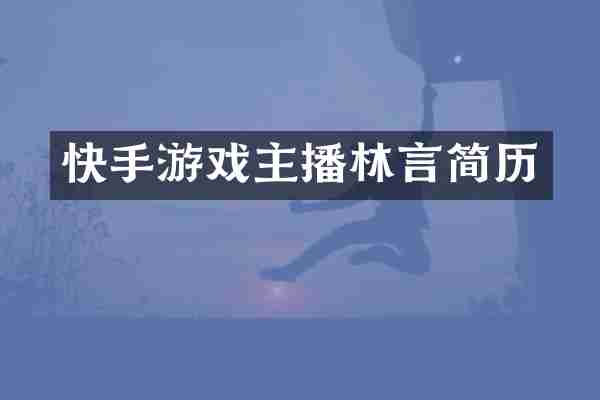 快手游戏主播林言简历