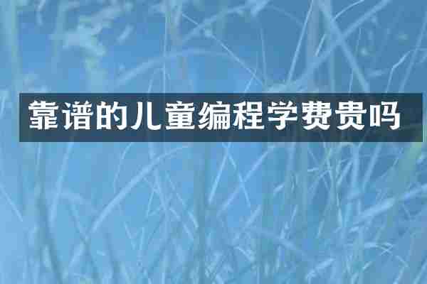 靠谱的儿童编程学费贵吗