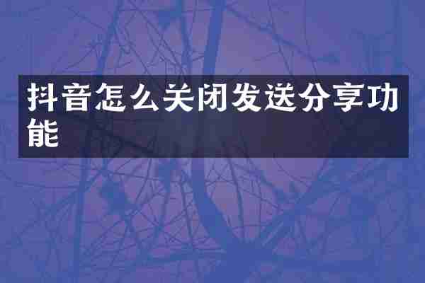 抖音怎么关闭发送分享功能