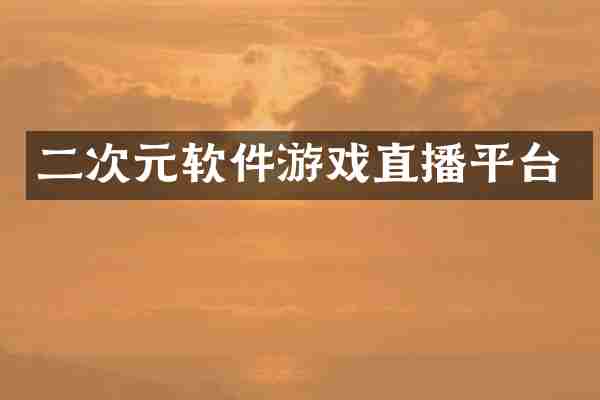二次元软件游戏直播平台