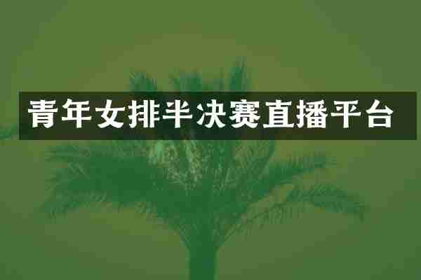 青年女排半决赛直播平台