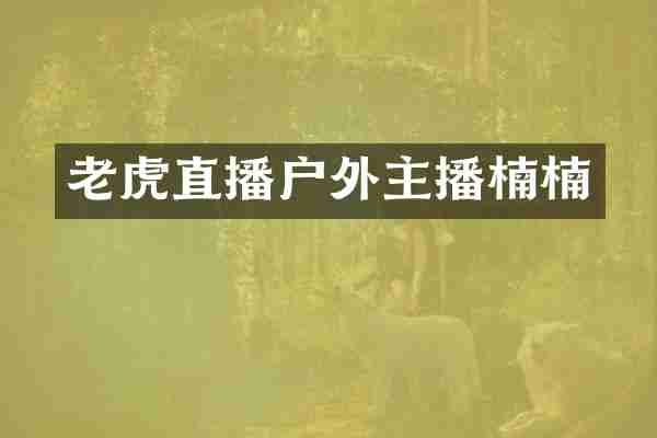 老虎直播户外主播楠楠