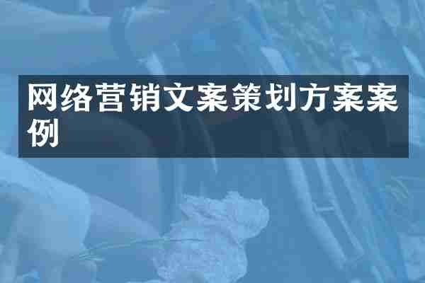 网络营销文案策划方案案例