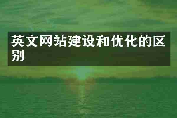 英文网站建设和优化的区别