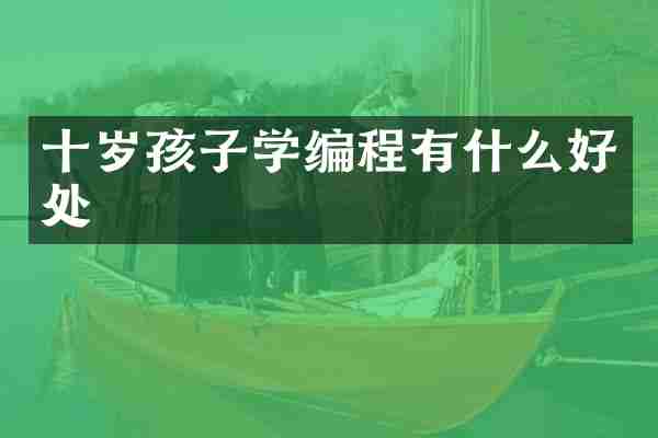 十岁孩子学编程有什么好处
