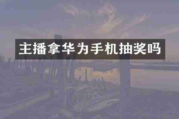 主播拿华为手机抽奖吗