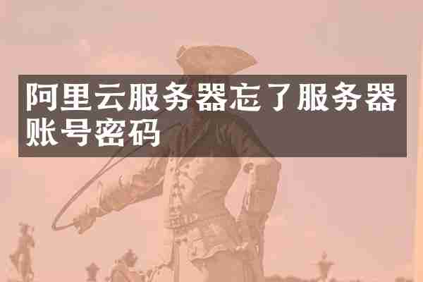 阿里云服务器忘了服务器账号密码