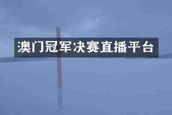 澳门冠军决赛直播平台