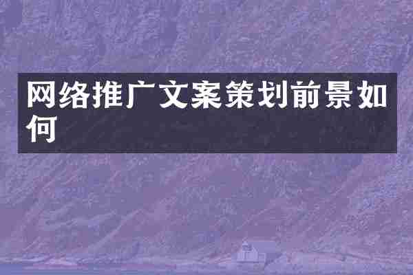 网络推广文案策划前景如何