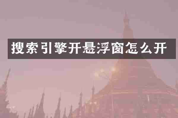 搜索引擎开悬浮窗怎么开