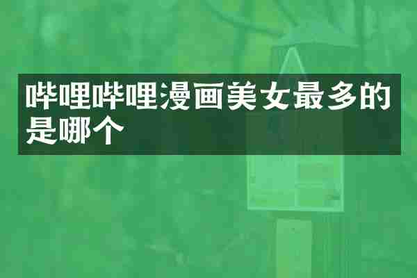 哔哩哔哩漫画美女最多的是哪个