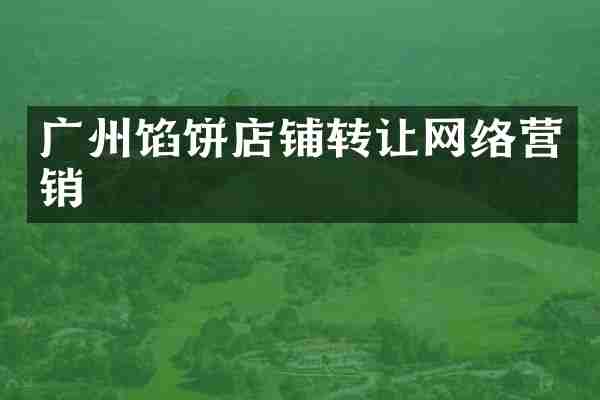 广州馅饼店铺转让网络营销