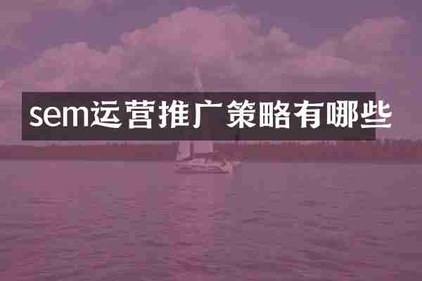 sem运营推广策略有哪些