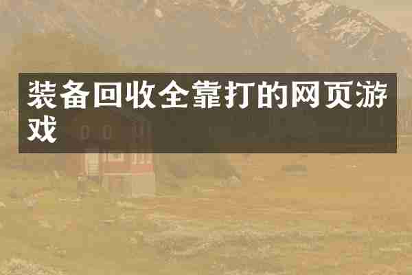 装备回收全靠打的网页游戏