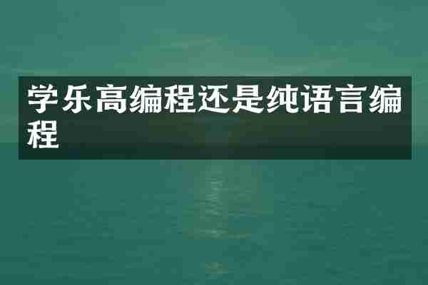 学乐高编程还是纯语言编程