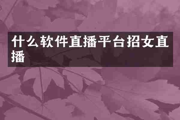 什么软件直播平台招女直播