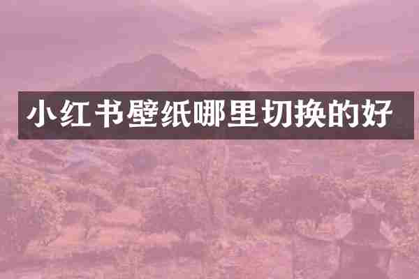 小红书壁纸哪里切换的好