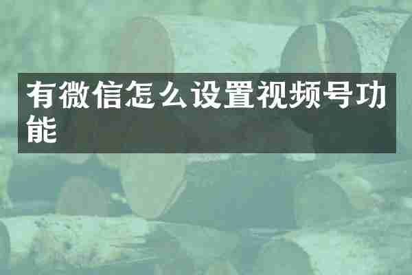 有微信怎么设置视频号功能