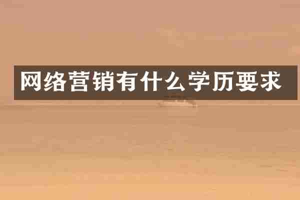 网络营销有什么学历要求