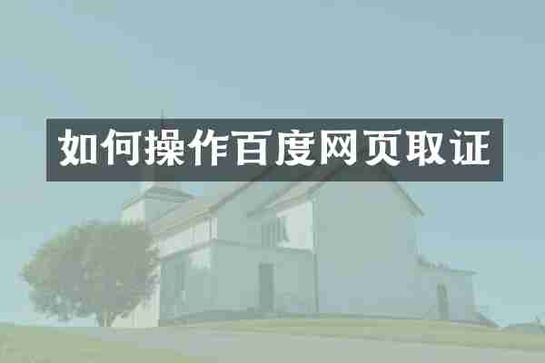 如何操作百度网页取证