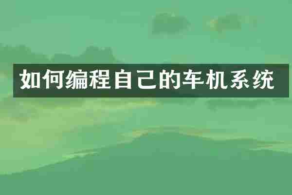 如何编程自己的车机系统