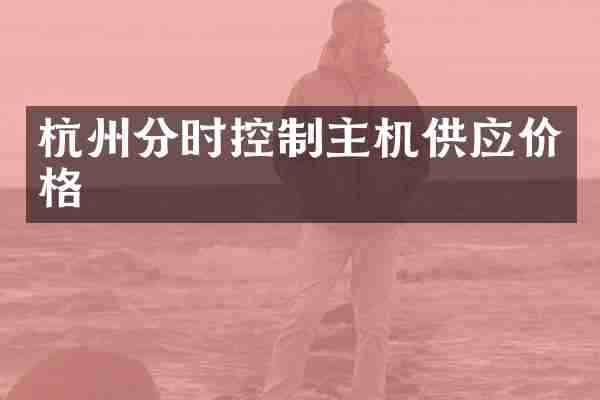 杭州分时控制主机供应价格