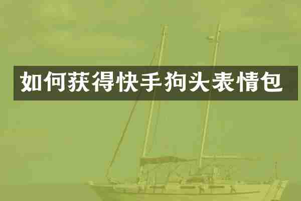 如何获得快手狗头表情包