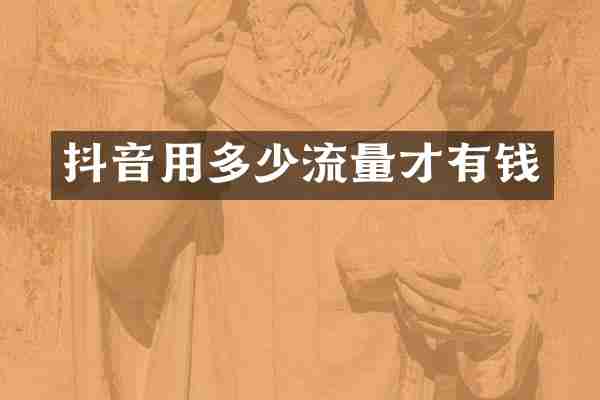 抖音用多少流量才有钱