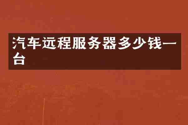 汽车远程服务器多少钱一台