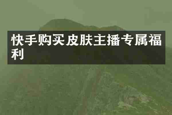 快手购买皮肤主播专属福利