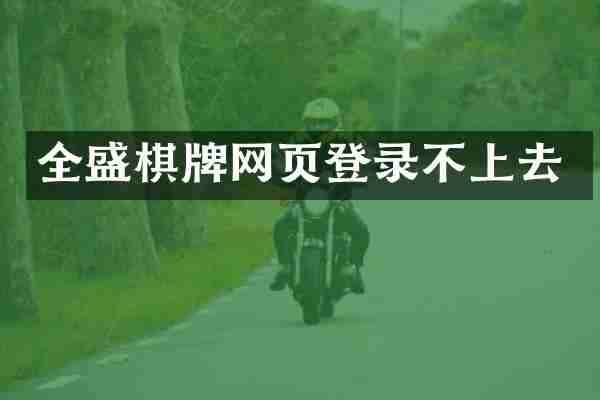 全盛棋牌网页登录不上去