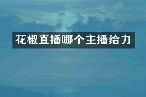 花椒直播哪个主播给力