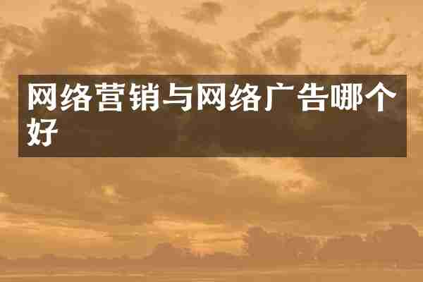 网络营销与网络广告哪个好