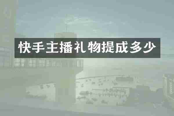 快手主播礼物提成多少